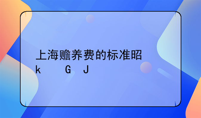 上海赡养费的标准是多少钱