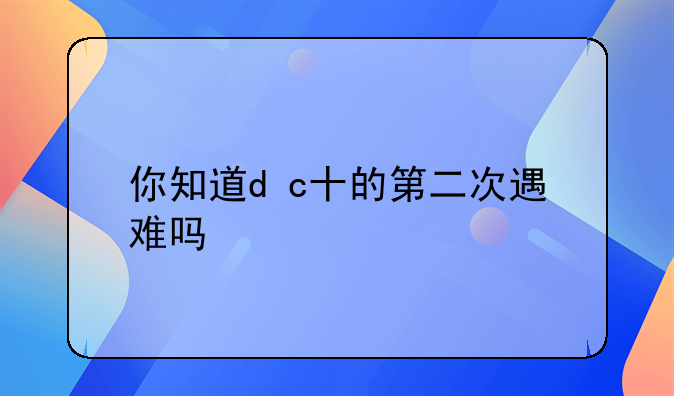 你知道d+c十的第二次遇难吗
