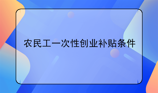 农民工一次性创业补贴条件