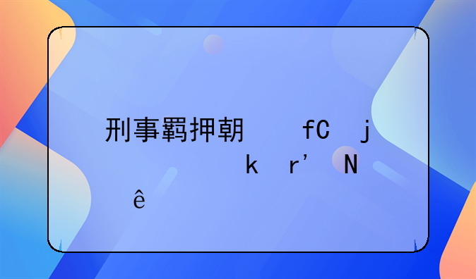 刑事羁押期限的规定有哪些
