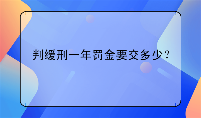 判缓刑一年罚金要交多少？