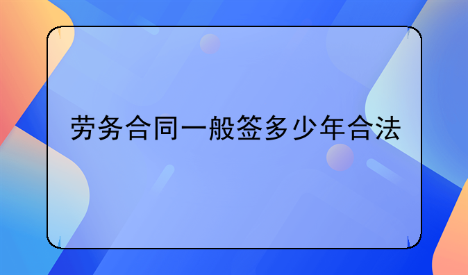 劳务合同一般签多少年合法