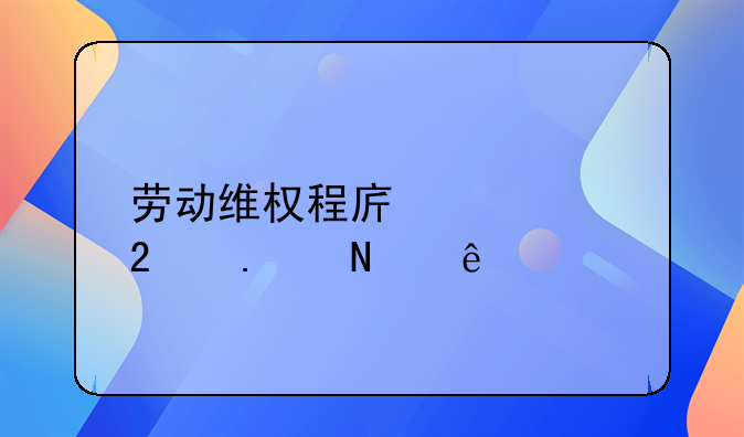 劳动维权程序主要包括哪些