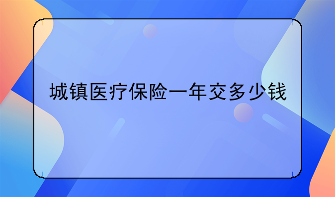 城镇医疗保险一年交多少钱