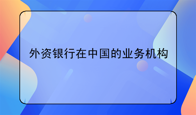 外资银行在中国的业务机构
