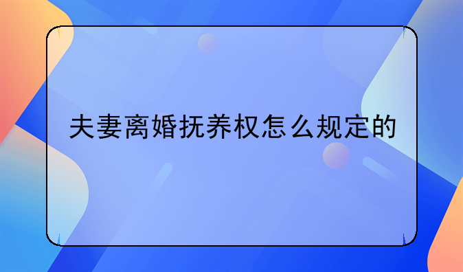 夫妻离婚抚养权怎么规定的