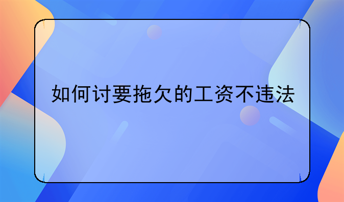 如何讨要拖欠的工资不违法