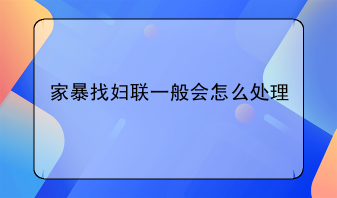 家暴找妇联一般会怎么处理