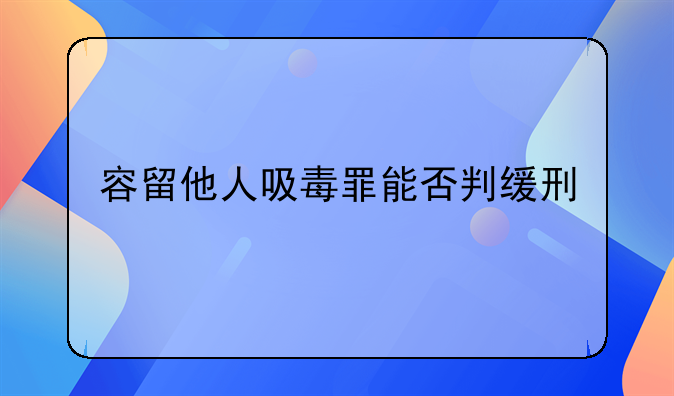 容留他人吸毒罪能否判缓刑