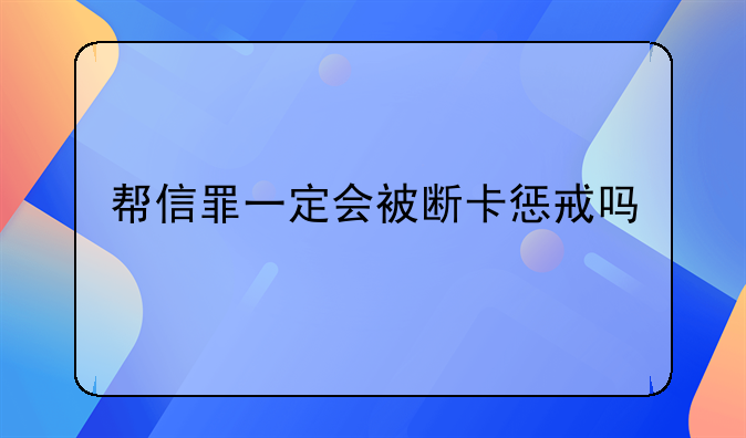帮信罪一定会被断卡惩戒吗