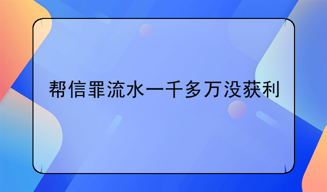 帮信罪流水一千多万没获利
