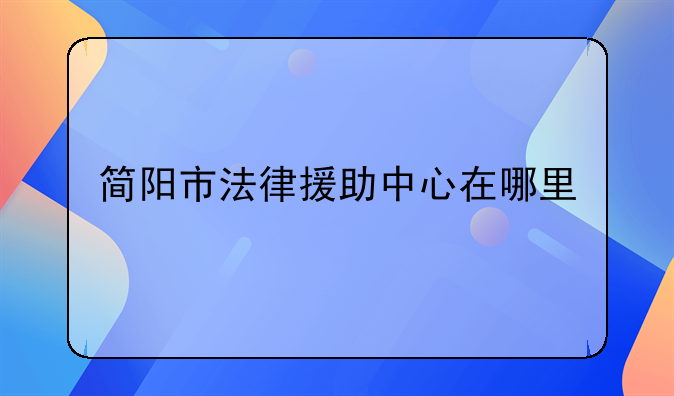 简阳市法律援助中心在哪里