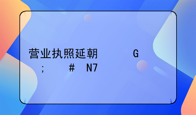 营业执照延期网上怎么操作