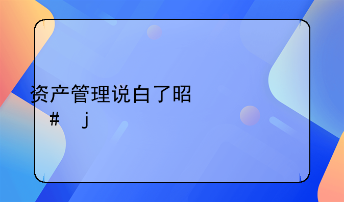 资产管理说白了是干什么的