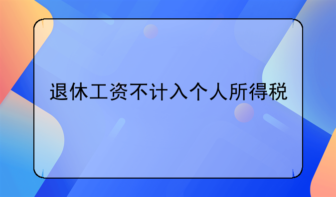 退休工资不计入个人所得税