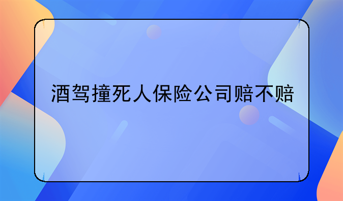 酒驾撞死人保险公司赔不赔