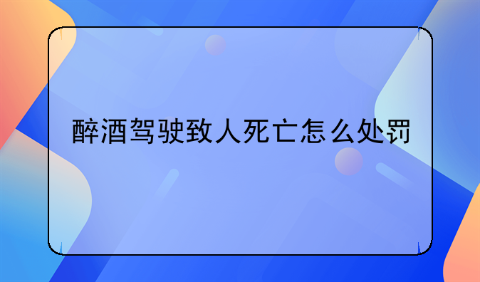 醉酒驾驶致人死亡怎么处罚