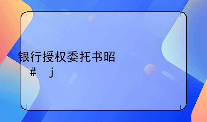 银行授权委托书是干什么的