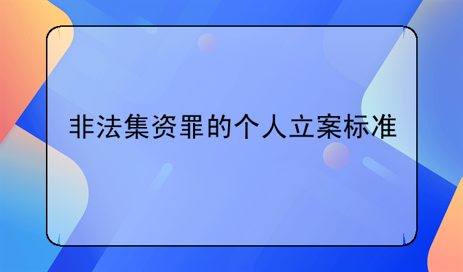 非法集资罪的个人立案标准