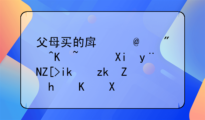 父母买的房子,房产证写的女方,离婚怎么办