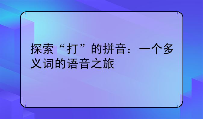 探索“打”的拼音：一个多义词的语音之旅