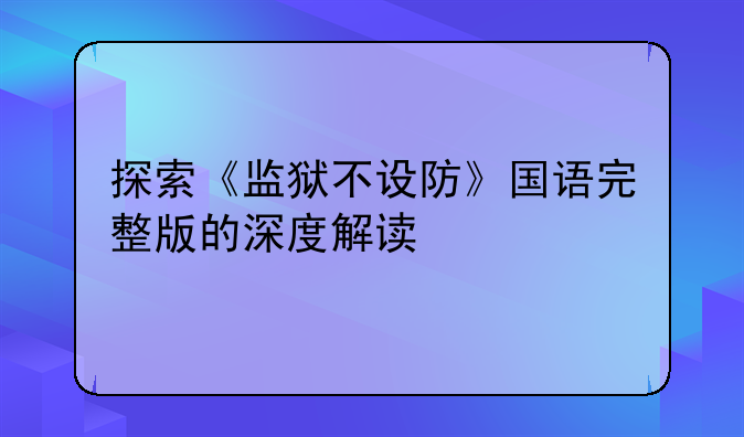 探索《监狱不设防》国语完整版的深度解读