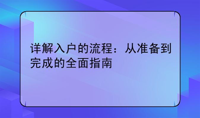 详解入户的流程：从准备到完成的全面指南