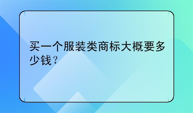 买一个服装类商标大概要多少钱？