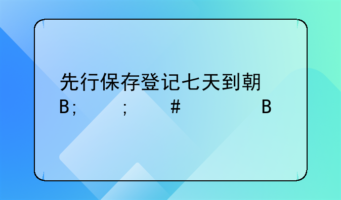 先行保存登记七天到期后怎么处理