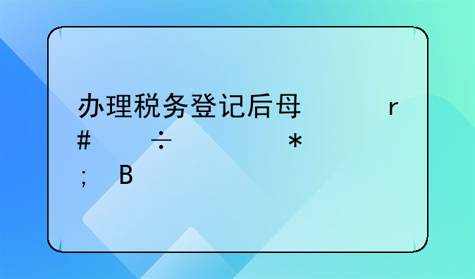 办理税务登记后每个月都要报税吗