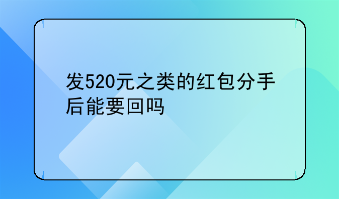 发520元之类的红包分手后能要回吗