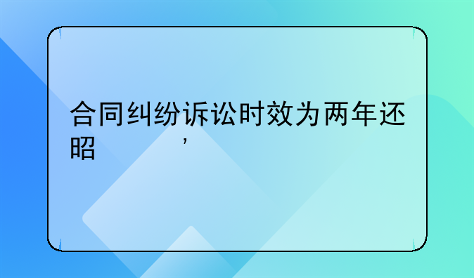 合同纠纷诉讼时效为两年还是三年