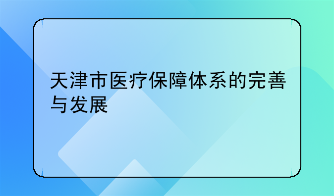 天津市医疗保障体系的完善与发展