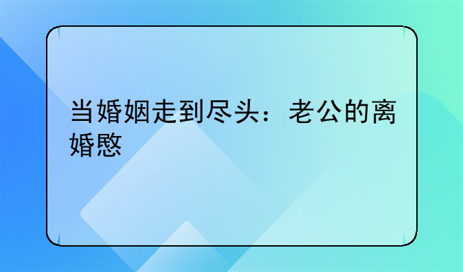 当婚姻走到尽头：老公的离婚意愿