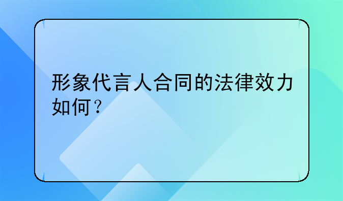 形象代言人合同的法律效力如何？