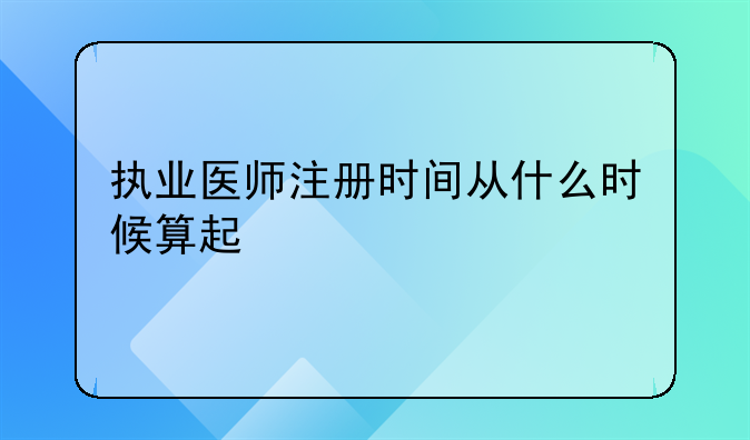 执业医师注册时间从什么时候算起