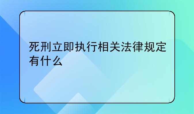 死刑立即执行相关法律规定有什么