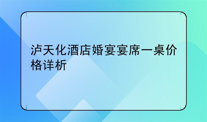 泸天化酒店婚宴宴席一桌价格详析