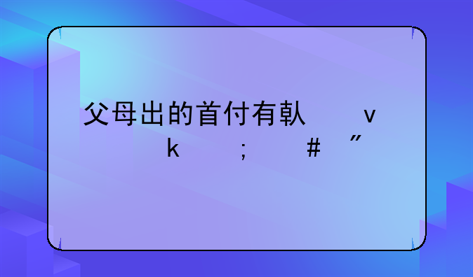 父母出的首付有借条离婚怎么分割