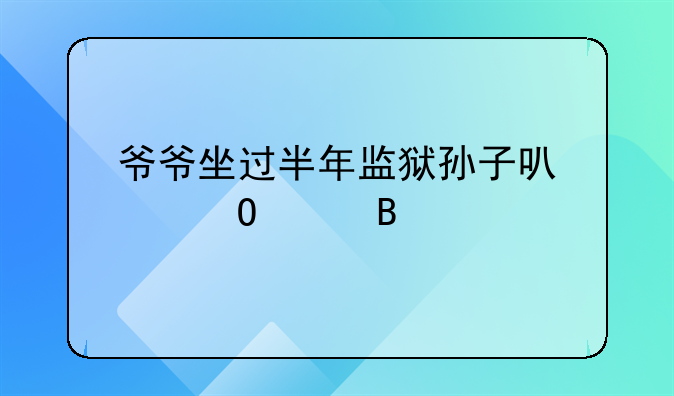 爷爷坐过半年监狱孙子可以当兵吗