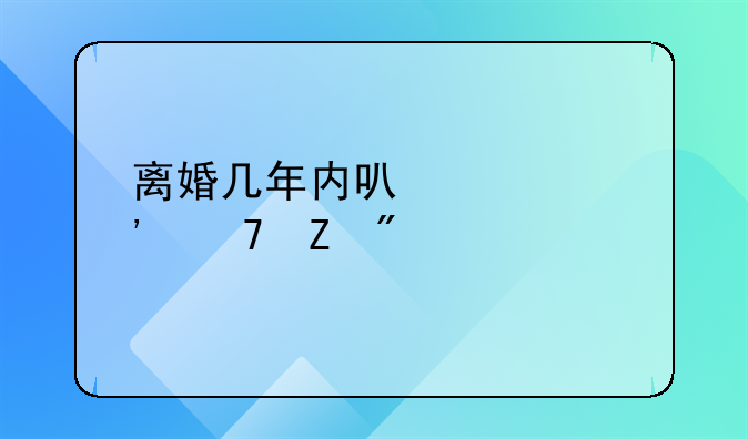 离婚几年内可以起诉重新分割财产