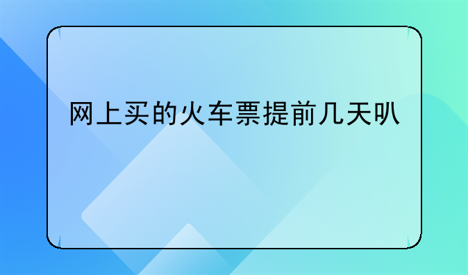 网上买的火车票提前几天可以退票