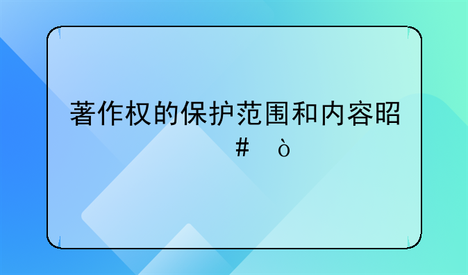 著作权的保护范围和内容是什么？