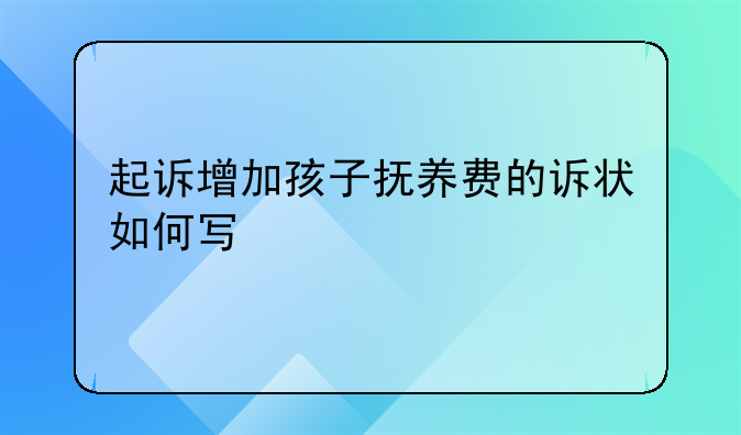 起诉增加孩子抚养费的诉状如何写