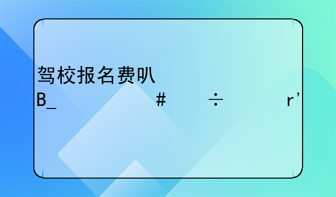 驾校报名费可以退吗什么都没有学