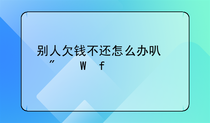 别人欠钱不还怎么办可以到法院起诉