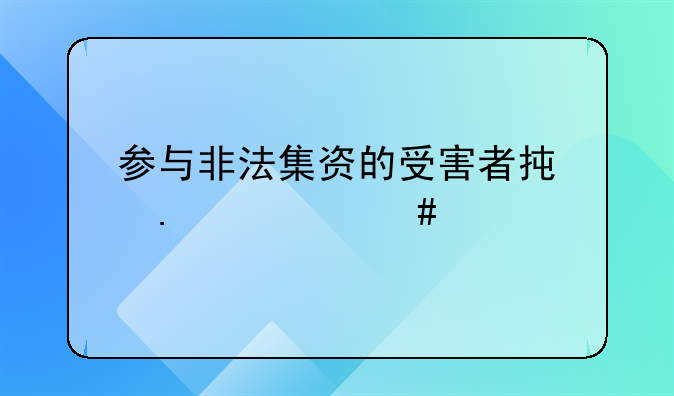 参与非法集资的受害者承担什么责任