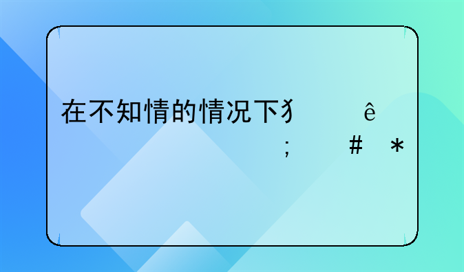 在不知情的情况下犯了帮信罪怎么办