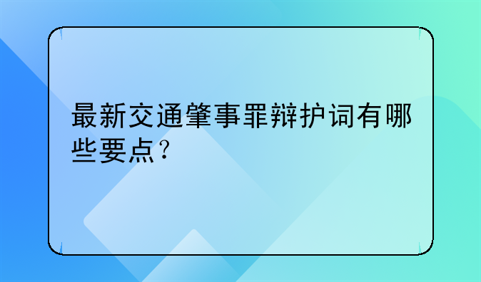 最新交通肇事罪辩护词有哪些要点？