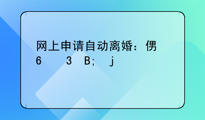 网上申请自动离婚：便捷背后的深思